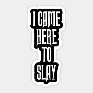 I Came Here To Slay Sticker